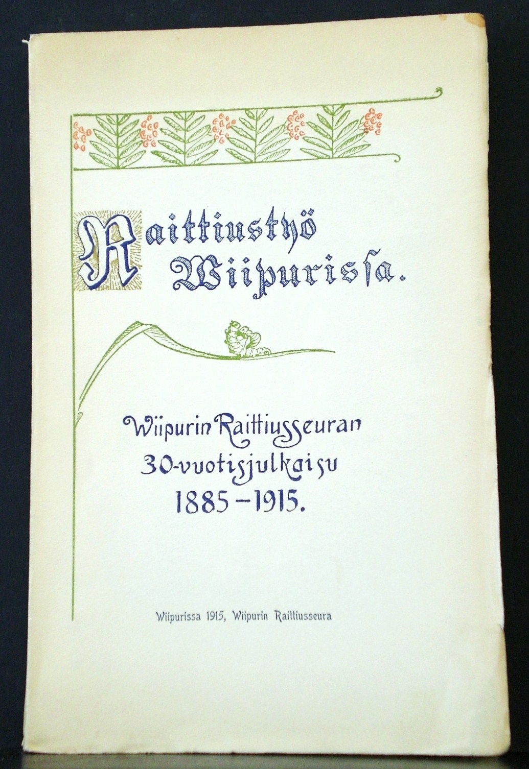 Raittiustyö Wiipurissa. Wiipurin Raittiusseuran 30-vuotisjulkaisu 1885-1915