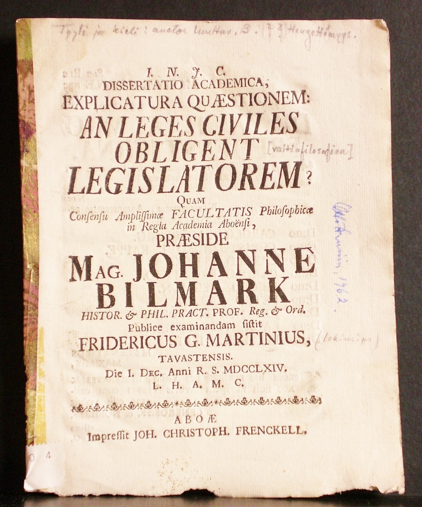 Bilmark, Johannes: Dissertatio academica, explicatura quaestionem: an leges civiles obligent legislatorem ? Resp. Fridericus G(abriel) Martinius - väitöskirjat