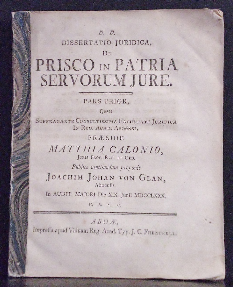 Calonius, Matthias: Dissertatio juridica de prisco in patria servorum jure. I-IV. Pars prior. Resp. Joachim Johan von Glan. Pars secunda. Resp. Andreas Fabianus Orraeus. Pars tertia. Resp. Johannes Henricus John. Pars quarta. Resp. Henricus Johannes Hassel - väitöskirjat