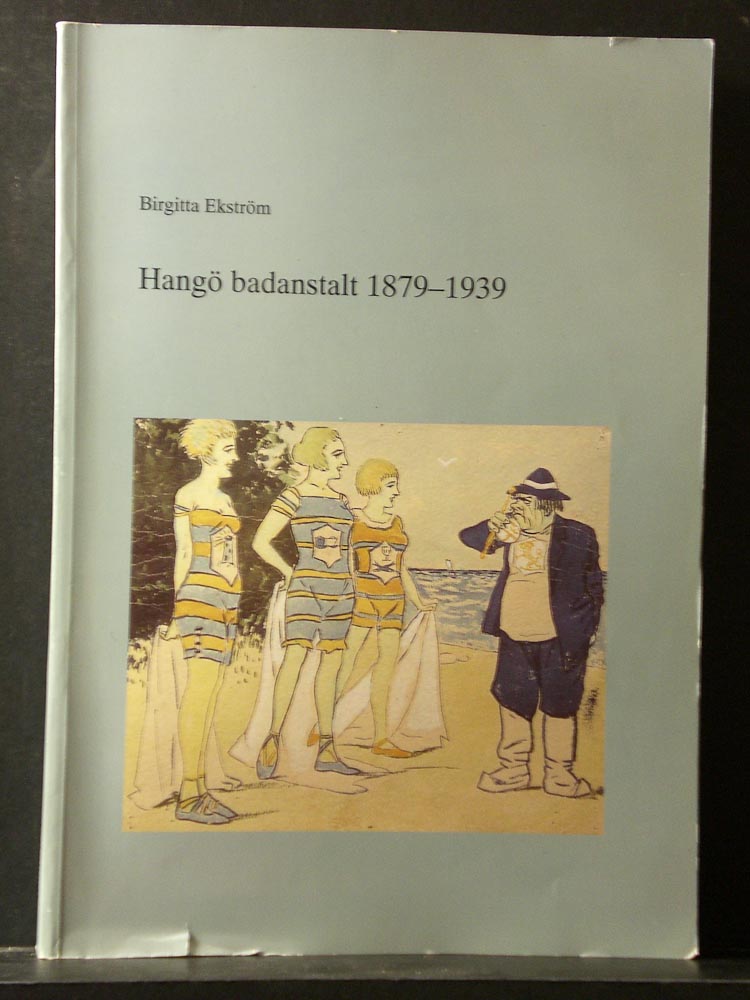 Hanko - Hangö. Ekström, Birgitta - Wall, Marketta: Hangö badanstalt 1879-1939 / Kaféer, matserveringar, resturanger och resandehem i Hangö - kaupungit