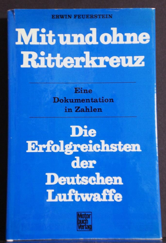 Feuerstein, Erwin: Mit und ohne Ritterkreutz. Die Erfolgreichsten der Deutsche Luftwaffe. Eine Dokumantation in Zahlen